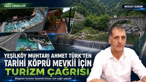 Yeşilköy Muhtarı Ahmet Türk'ten Tarihi Köprü ve Değirmen İçin Turizm Projesi